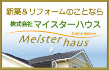 新築＆リフォームのことなら株式会社マイスターハウス